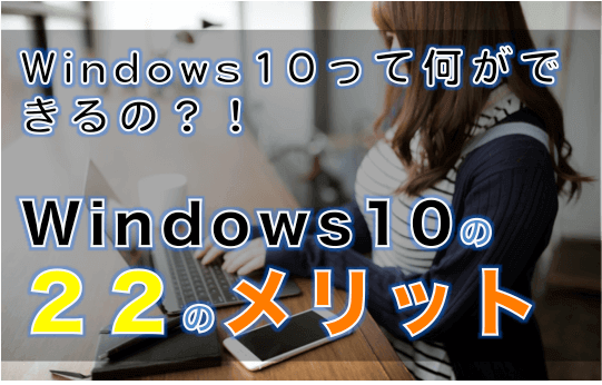 Windows10って何ができるの！？Windows10の22のメリット